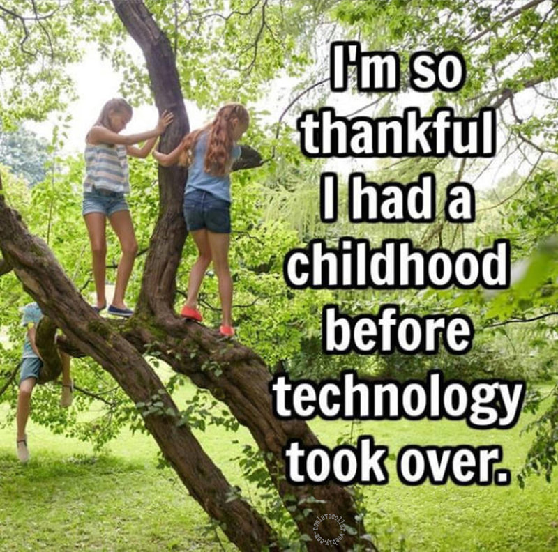 Je suis tellement heureux/se d'avoir eu une enfance avant que la technologie ne prenne le dessus.
