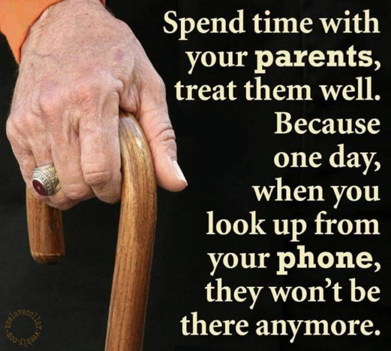Passe du temps avec tes parents, traite-les correctement. Parce qu'un jour, quand tu lèveras les yeux de ton téléphone, ils ne seront plus là.