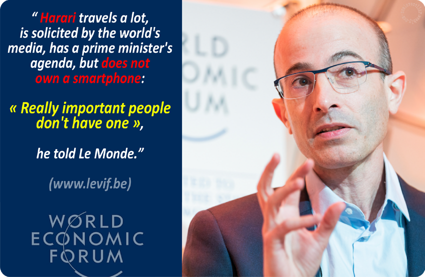 "Harari voyage énormément, est sollicité par les médias du monde entier, a un agenda de Premier ministre, mais ne possède pas de smartphone : 'Les gens vraiment importants n'en ont pas', assure-t-il au Monde." (www.levif.be)