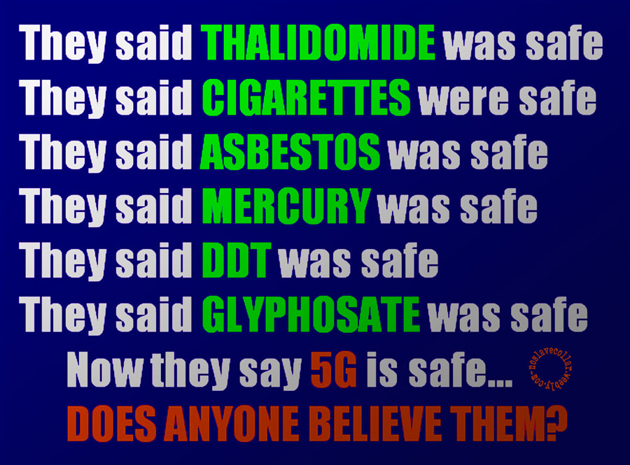 Ils ont dit que la thalidomide, les cigarettes, l'amiante, le mercure, le DDT et le glyphosate étaient sans danger. Maintenant, ils disent que la 5G est sûre... Est-ce que quelqu'un les croit?